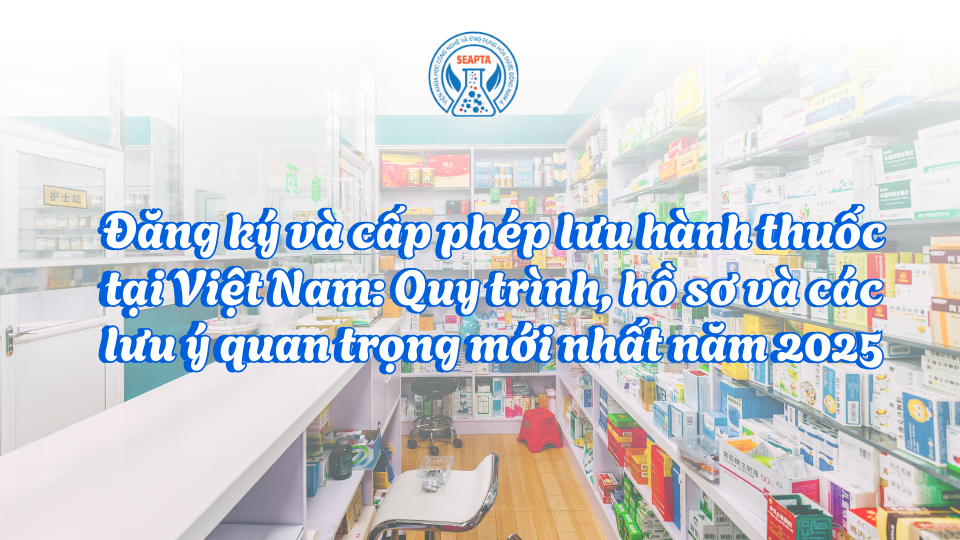 Đăng ký và cấp phép lưu hành thuốc tại Việt Nam: Quy trình, hồ sơ và các lưu ý quan trọng mới nhất năm 2025
